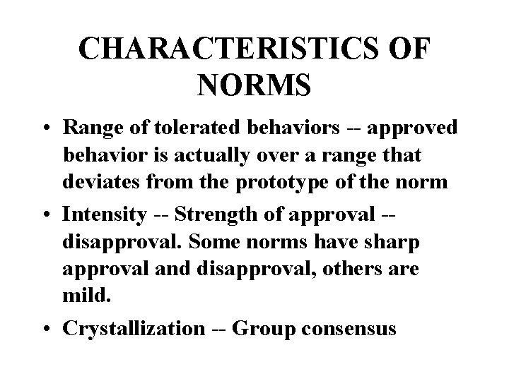 CHARACTERISTICS OF NORMS • Range of tolerated behaviors -- approved behavior is actually over
