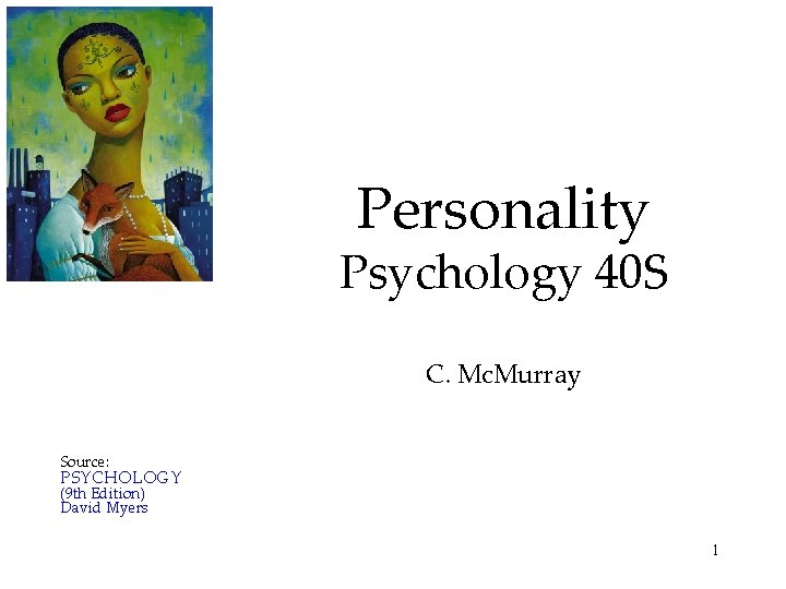 Personality Psychology 40 S C. Mc. Murray Source: PSYCHOLOGY (9 th Edition) David Myers