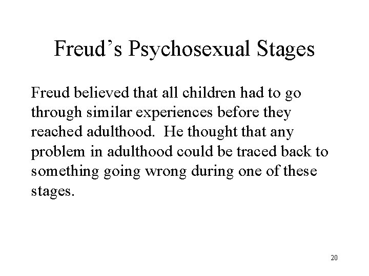Freud’s Psychosexual Stages Freud believed that all children had to go through similar experiences