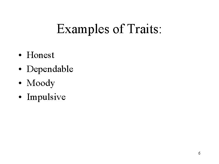 Examples of Traits: • • Honest Dependable Moody Impulsive 6 