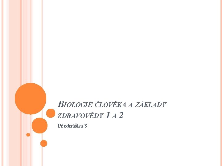 BIOLOGIE ČLOVĚKA A ZÁKLADY ZDRAVOVĚDY 1 A 2 Přednáška 3 