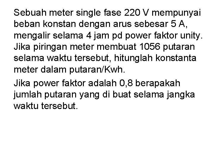 Sebuah meter single fase 220 V mempunyai beban konstan dengan arus sebesar 5 A,