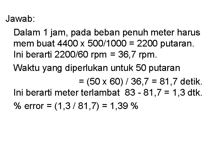 Jawab: Dalam 1 jam, pada beban penuh meter harus mem buat 4400 x 500/1000