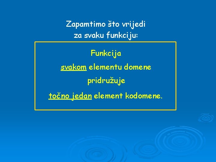 Zapamtimo što vrijedi za svaku funkciju: Funkcija svakom elementu domene pridružuje točno jedan element