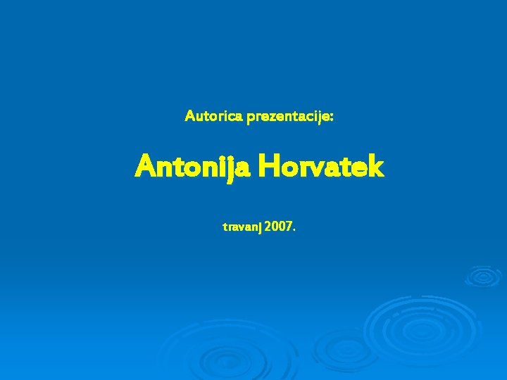 Autorica prezentacije: Antonija Horvatek travanj 2007. 