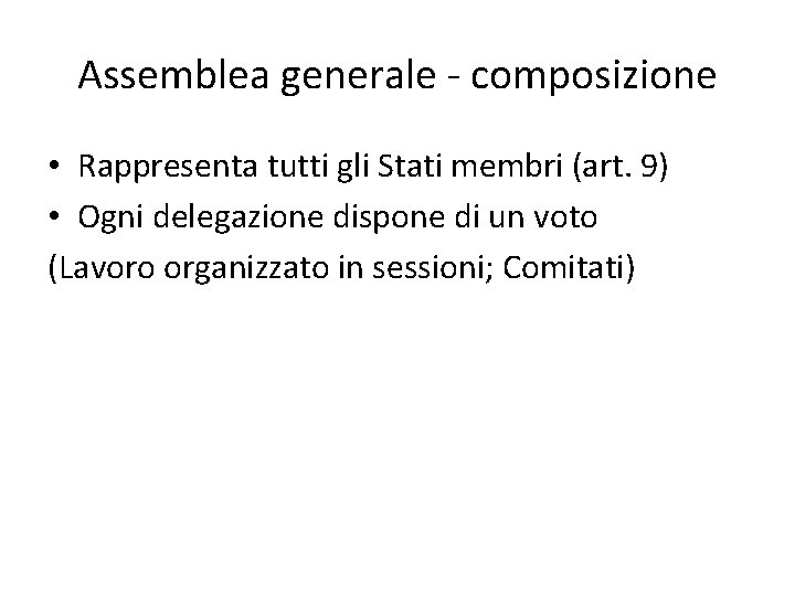 Assemblea generale - composizione • Rappresenta tutti gli Stati membri (art. 9) • Ogni