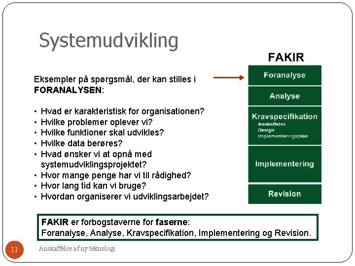 Systemudvikling Eksempler på spørgsmål, der kan stilles i FORANALYSEN: • • • Hvad er Systemudvikling Eksempler på spørgsmål, der kan stilles i FORANALYSEN: • • • Hvad er