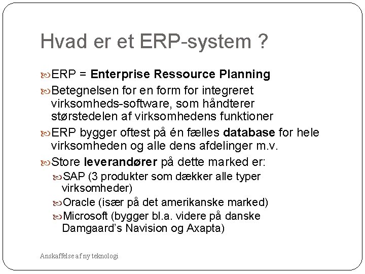 Hvad er et ERP-system ? ERP = Enterprise Ressource Planning Betegnelsen form for integreret Hvad er et ERP-system ? ERP = Enterprise Ressource Planning Betegnelsen form for integreret