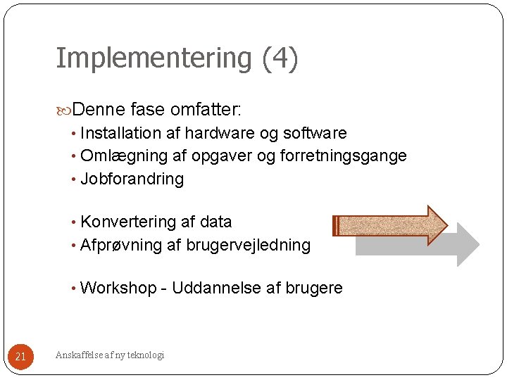 Implementering (4) Denne fase omfatter: • Installation af hardware og software • Omlægning af Implementering (4) Denne fase omfatter: • Installation af hardware og software • Omlægning af