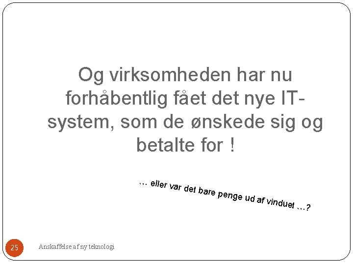 Og virksomheden har nu forhåbentlig fået det nye ITsystem, som de ønskede sig og Og virksomheden har nu forhåbentlig fået det nye ITsystem, som de ønskede sig og