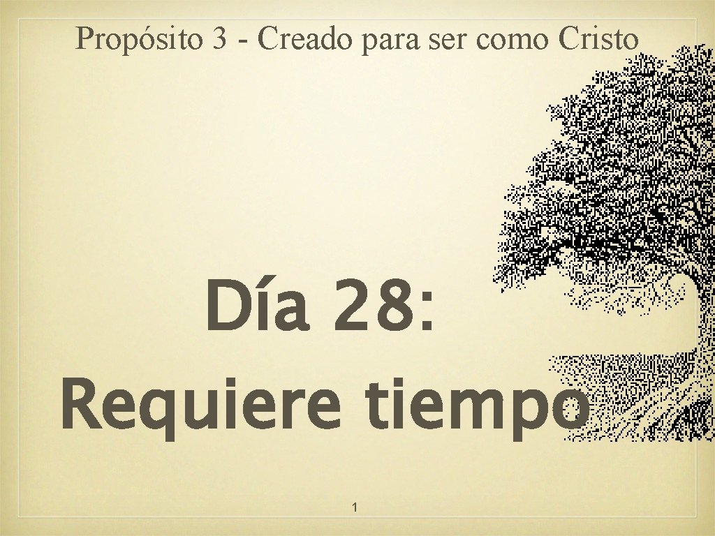 Propósito 3 - Creado para ser como Cristo Día 28: Requiere tiempo 1 