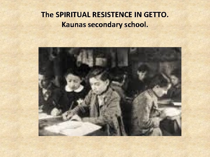 The SPIRITUAL RESISTENCE IN GETTO. Kaunas secondary school. 