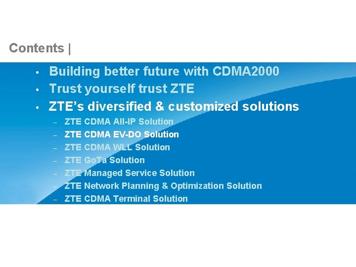 Contents • • • Building better future with CDMA 2000 Trust yourself trust ZTE’s Contents • • • Building better future with CDMA 2000 Trust yourself trust ZTE’s