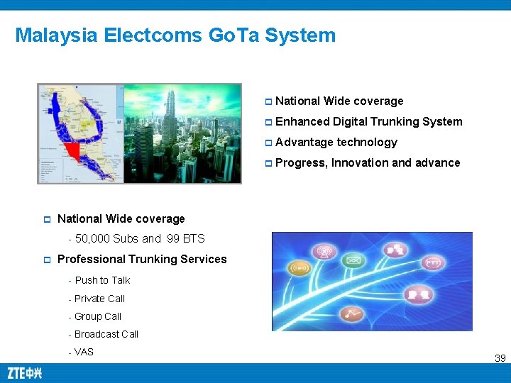 Malaysia Electcoms Go. Ta System p National Wide coverage p Enhanced Digital Trunking System Malaysia Electcoms Go. Ta System p National Wide coverage p Enhanced Digital Trunking System