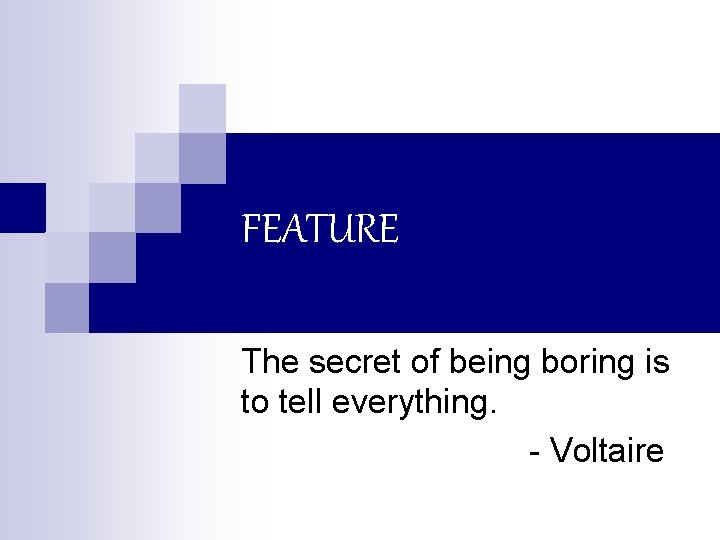 FEATURE The secret of being boring is to tell everything. - Voltaire 