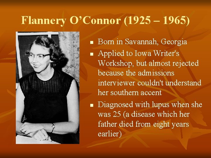 Flannery O’Connor (1925 – 1965) n n n Born in Savannah, Georgia Applied to