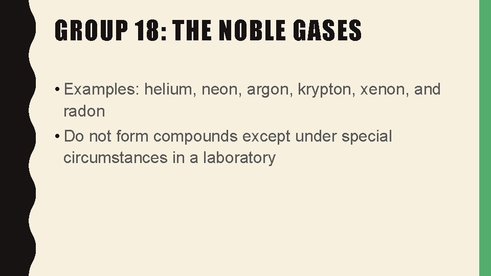 GROUP 18: THE NOBLE GASES • Examples: helium, neon, argon, krypton, xenon, and radon