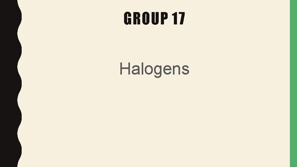 GROUP 17 Halogens 