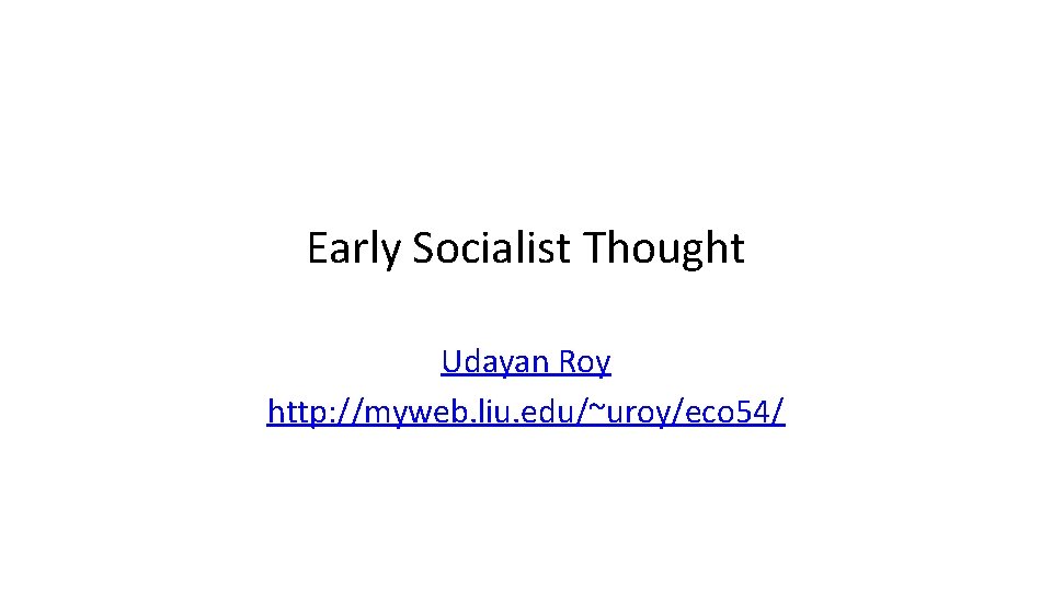 Early Socialist Thought Udayan Roy http: //myweb. liu. edu/~uroy/eco 54/ 