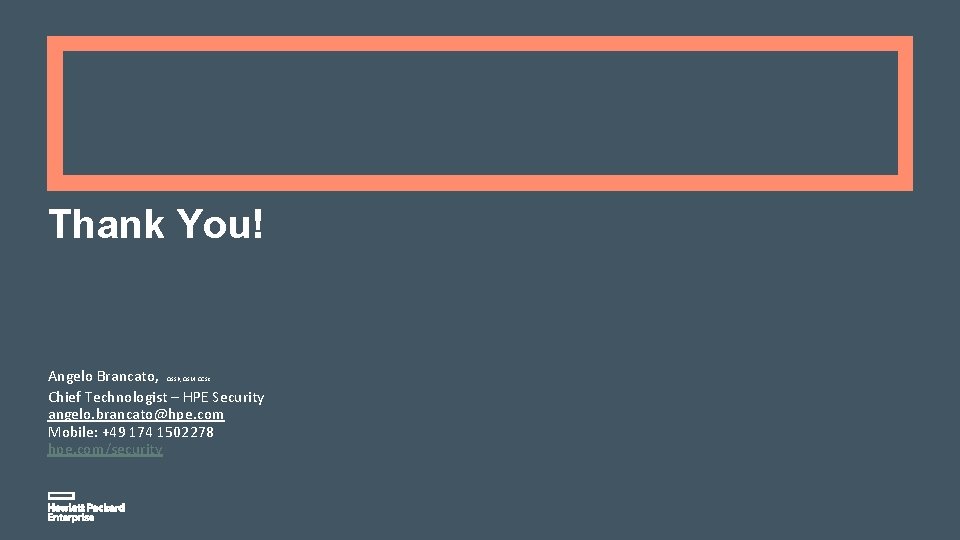 Thank You! Angelo Brancato, Chief Technologist – HPE Security angelo. brancato@hpe. com Mobile: +49