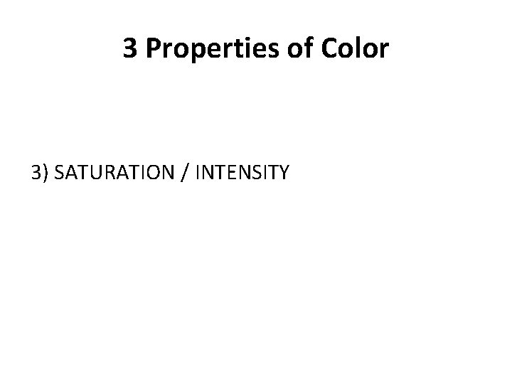 3 Properties of Color 3) SATURATION / INTENSITY 