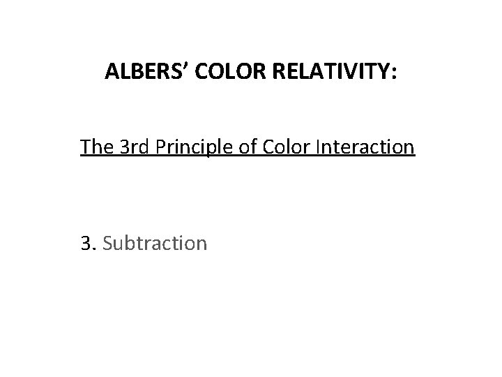 ALBERS’ COLOR RELATIVITY: The 3 rd Principle of Color Interaction 3. Subtraction 