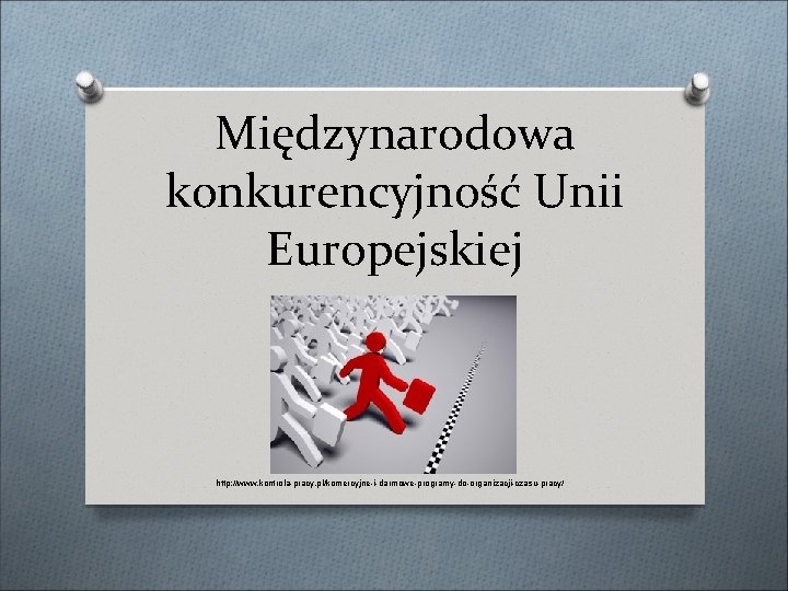 Międzynarodowa konkurencyjność Unii Europejskiej http: //www. kontrola-pracy. pl/komercyjne-i-darmowe-programy-do-organizacji-czasu-pracy/ 