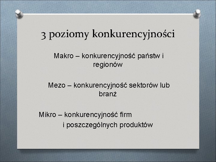 3 poziomy konkurencyjności Makro – konkurencyjność państw i regionów Mezo – konkurencyjność sektorów lub