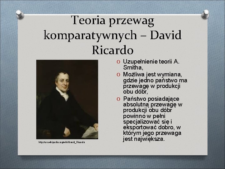 Teoria przewag komparatywnych – David Ricardo O Uzupełnienie teorii A. http: //en. wikipedia. org/wiki/David_Ricardo