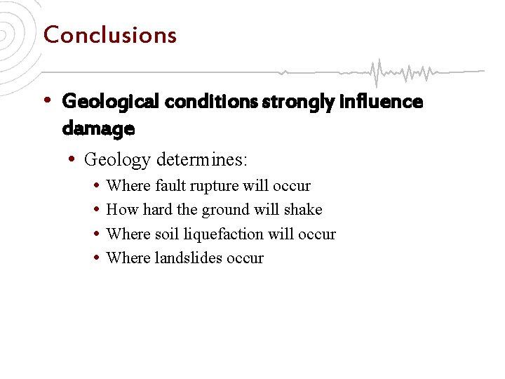 Conclusions • Geological conditions strongly influence damage • Geology determines: • • Where fault