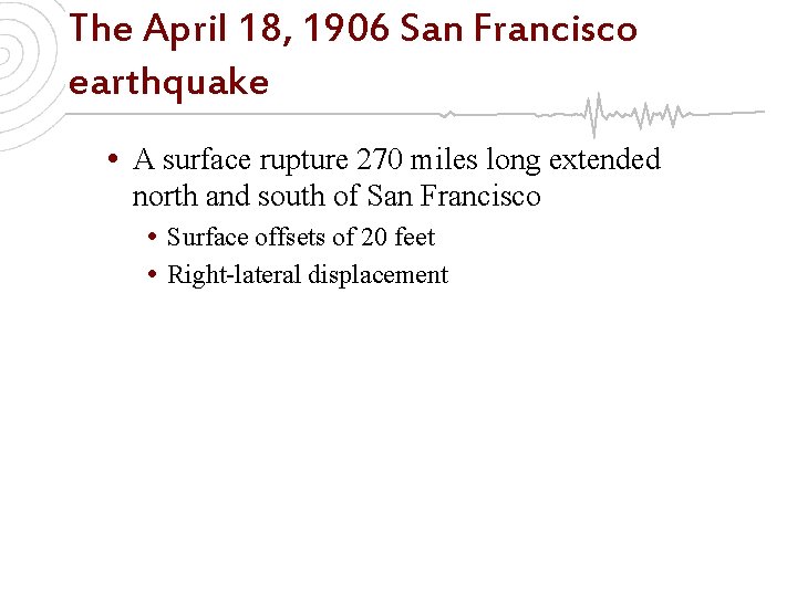 The April 18, 1906 San Francisco earthquake • A surface rupture 270 miles long