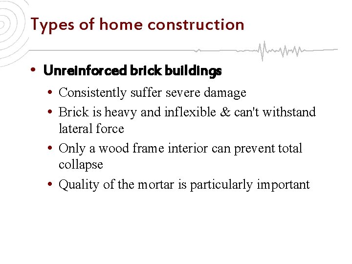 Types of home construction • Unreinforced brick buildings • Consistently suffer severe damage •