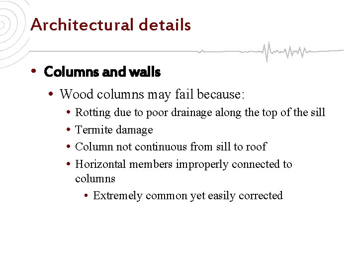 Architectural details • Columns and walls • Wood columns may fail because: • •