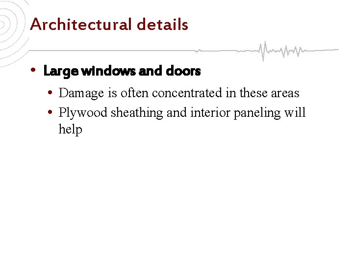 Architectural details • Large windows and doors • Damage is often concentrated in these