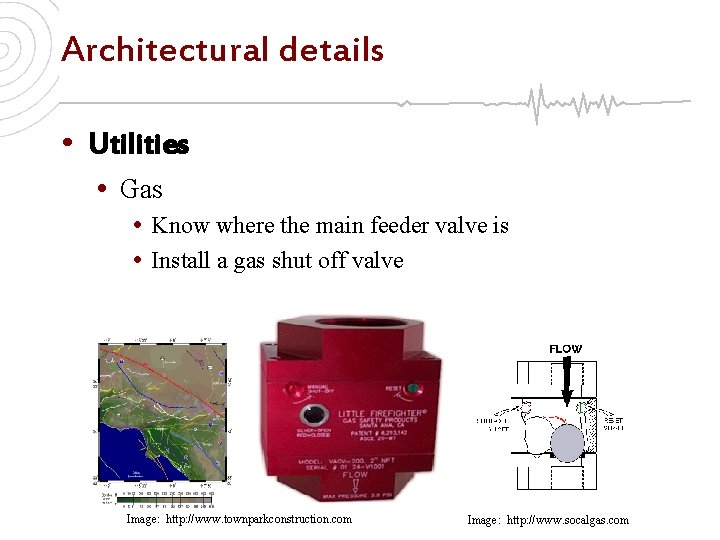 Architectural details • Utilities • Gas • Know where the main feeder valve is