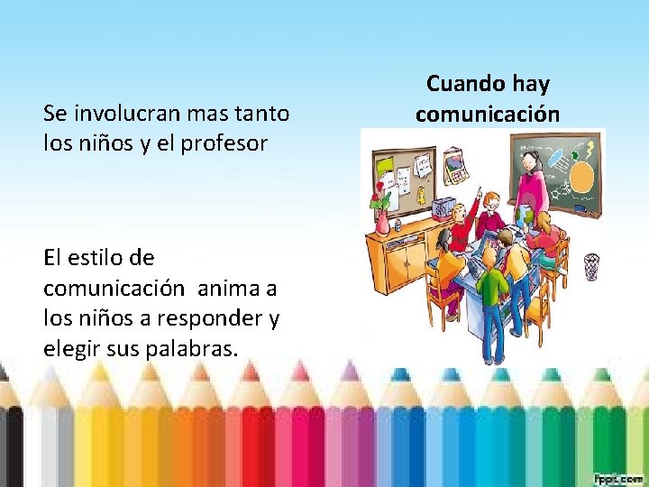 Se involucran mas tanto los niños y el profesor El estilo de comunicación anima