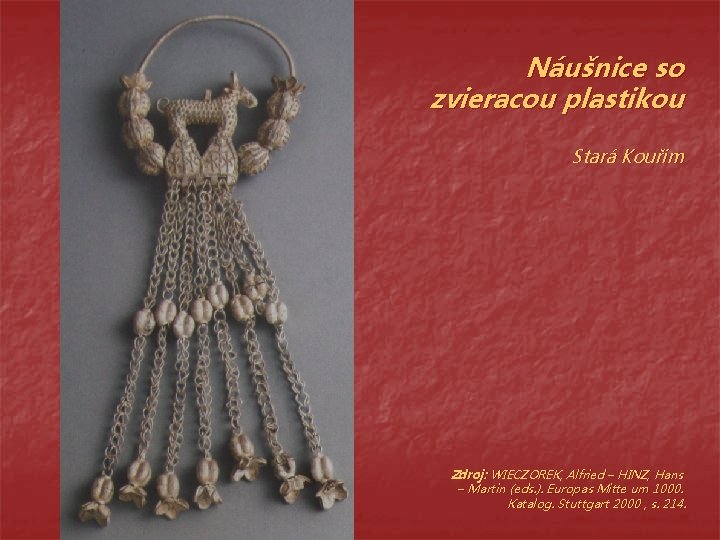 Náušnice so zvieracou plastikou Stará Kouřim Zdroj: WIECZOREK, Alfried – HINZ, Hans – Martin