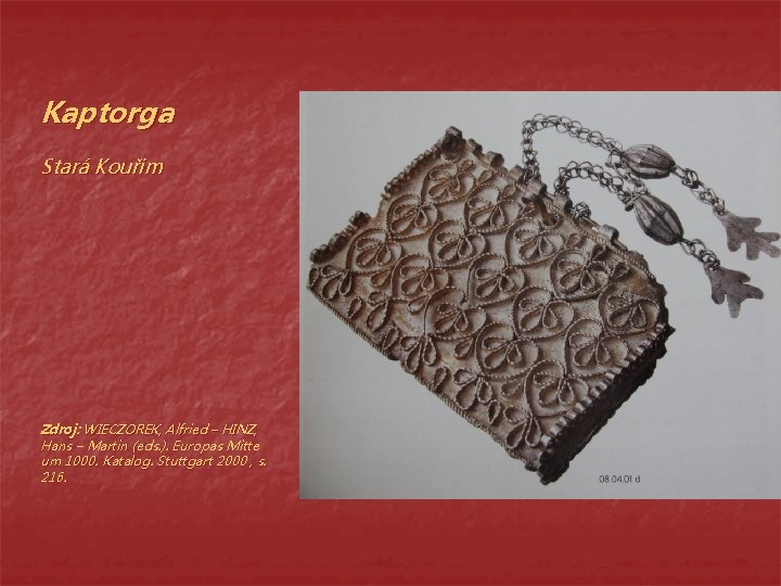 Kaptorga Stará Kouřim Zdroj: WIECZOREK, Alfried – HINZ, Hans – Martin (eds. ). Europas