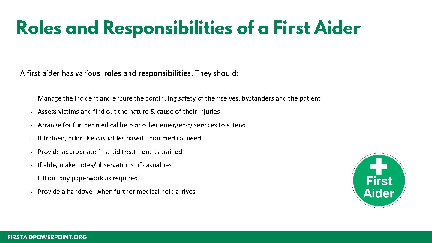 Roles and Responsibilities of a First Aider A first aider has various roles and