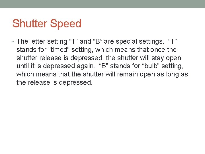 Shutter Speed • The letter setting “T” and “B” are special settings. “T” stands