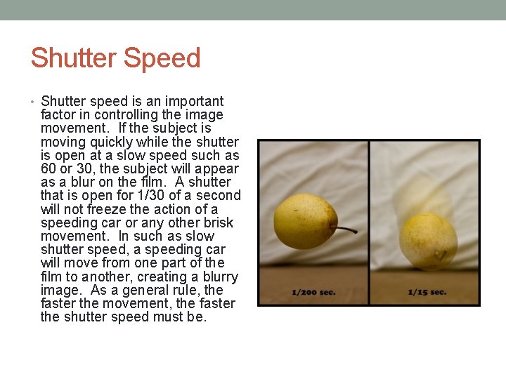Shutter Speed • Shutter speed is an important factor in controlling the image movement.