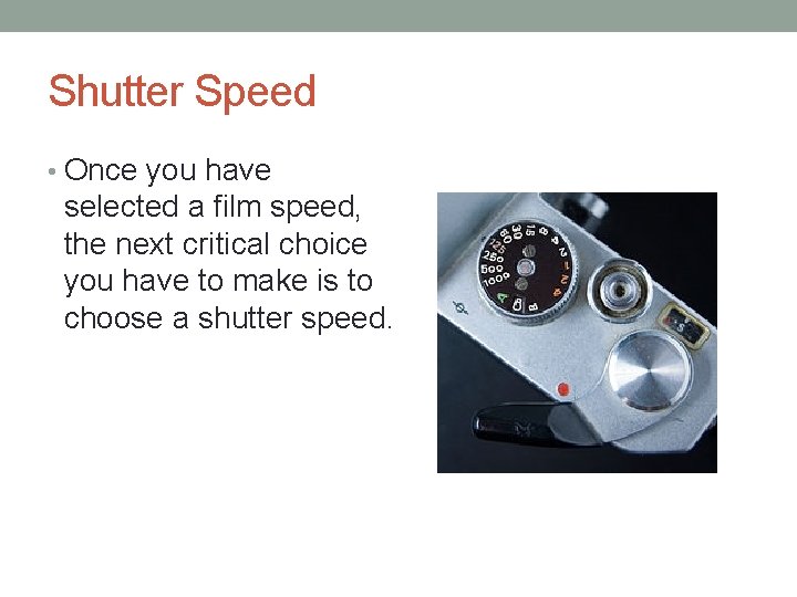 Shutter Speed • Once you have selected a film speed, the next critical choice