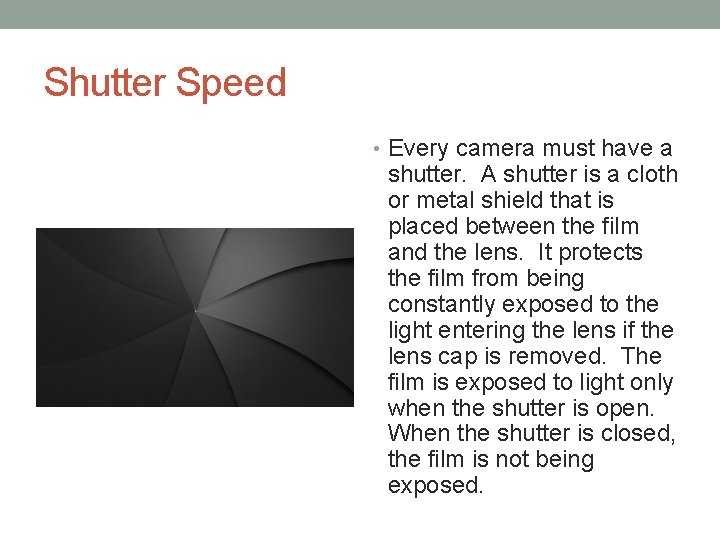 Shutter Speed • Every camera must have a shutter. A shutter is a cloth