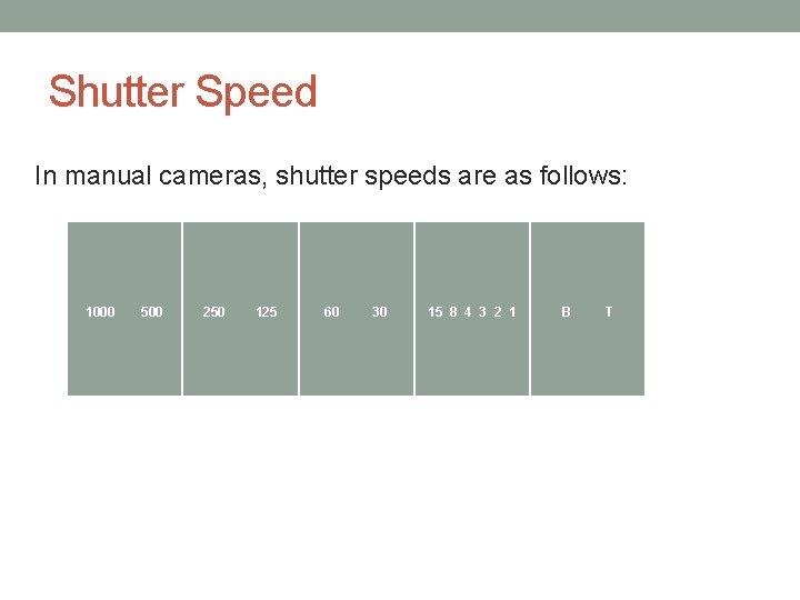 Shutter Speed In manual cameras, shutter speeds are as follows: 1000 500 250 125