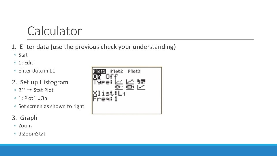 Calculator 1. Enter data (use the previous check your understanding) ◦ Stat ◦ 1: