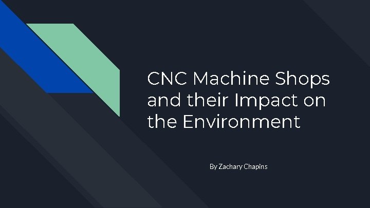 CNC Machine Shops and their Impact on the Environment By Zachary Chapins 