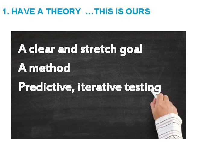 1. HAVE A THEORY …THIS IS OURS A clear and stretch goal A method