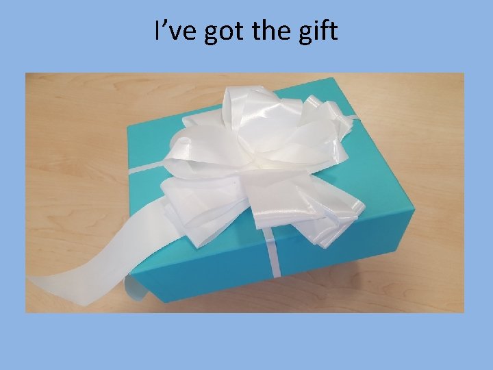 I’ve got the gift 