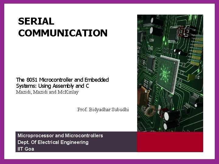 SERIAL COMMUNICATION The 8051 Microcontroller and Embedded Systems: Using Assembly and C Mazidi, Mazidi