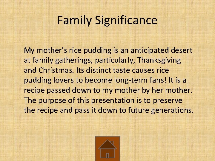 Family Significance My mother’s rice pudding is an anticipated desert at family gatherings, particularly,